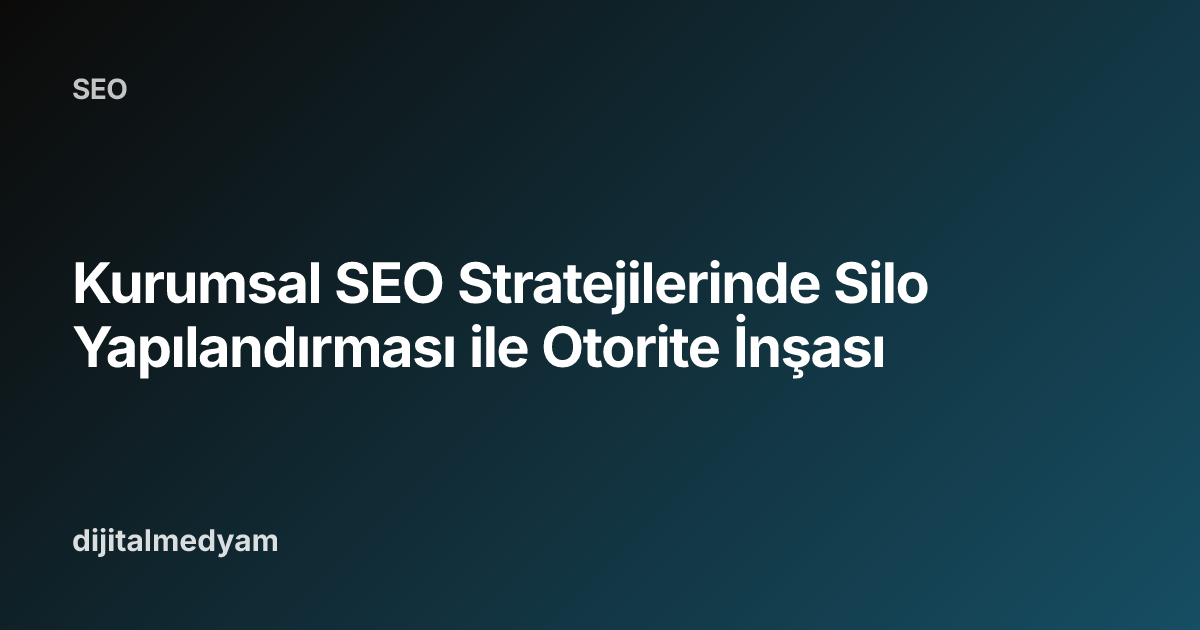 Kurumsal SEO Stratejilerinde Silo Yapılandırması ile Otorite İnşası