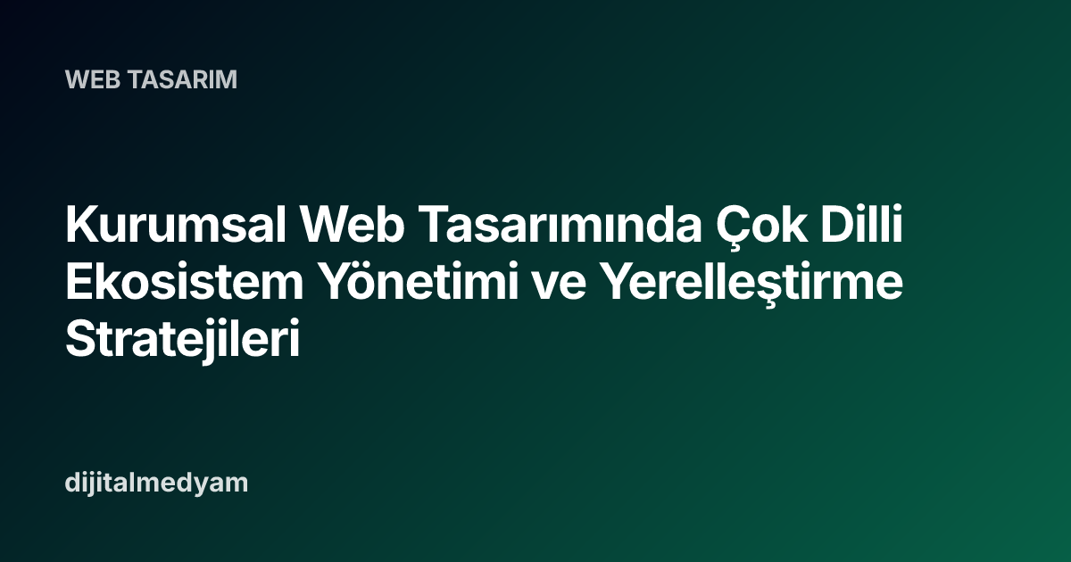 Kurumsal Web Tasarımında Çok Dilli Ekosistem Yönetimi ve Yerelleştirme Stratejileri
